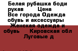 Белая рубашка-боди рукав 3/4 › Цена ­ 500 - Все города Одежда, обувь и аксессуары » Женская одежда и обувь   . Кировская обл.,Луговые д.